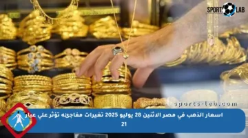 أسعار الذهب في مصر الاثنين 28 يوليو 2025 تغيرات مفاجئة تؤثر على عيار 21